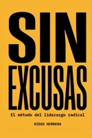Sin excusas: El método del liderazgo radical: Por qué los malos resultados son siempre responsabilidad del líder, y cómo ese principio lo cambia todo (Spanish Edition) B0GXG437CY Book Cover