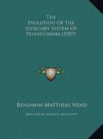 The Evolution Of The Judiciary System Of Pennsylvania (1907) 1240127685 Book Cover