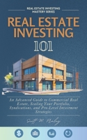 Real Estate Investing 101: An Advanced Guide to Commercial Real Estate, Scaling Your Portfolio, Syndications, and Pro-Level Investment Strategies (Real Estate Investing Mastery Series) B0FJMK4HPG Book Cover