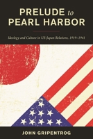 Prelude to Pearl Harbor: Ideology and Culture in US-Japan Relations, 1919-1941 153816650X Book Cover