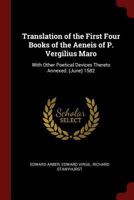 Translation of the First Four Books of the Aeneis of P. Vergilius Maro: With Other Poetical Devices Thereto Annexed. (June) 1582 1375569236 Book Cover