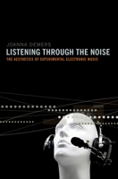 Listening through the Noise: The Aesthetics of Experimental Electronic Music 019538766X Book Cover