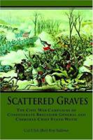 Scattered Graves: The Civil War Campaigns of Confederate Brigadier General and Cherokee Chief Stand Watie 1425932517 Book Cover