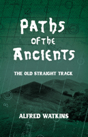 Paths of the Ancients: Alfred Watkins' The Old Straight Track 1528724607 Book Cover
