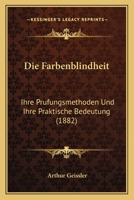 Die Farbenblindheit: Ihre Prufungsmethoden Und Ihre Praktische Bedeutung (1882) 1168361826 Book Cover