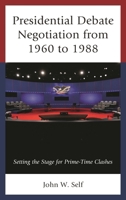 Presidential Debate Negotiation from 1960 to 1988: Setting the Stage for Prime-Time Clashes 1498520316 Book Cover