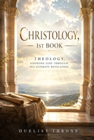 Christology, 1st Book: Theology, The Son of God as the Center of Creation, Revelation, and Redemption B0HBM62D8H Book Cover