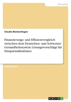 Finanzierungs- und Effizienzvergleich zwischen dem Deutschen- und Schweizer Gesundheitssystem. Lösungsvorschläge für Einsparmaßnahmen 3346713814 Book Cover
