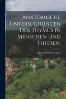 Anatomische Untersuchungen Der Thymus in Menschen Und Thieren. 1018723463 Book Cover