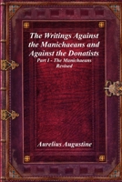 The Writings Against the Manichaeans and Against the Donatists: Part I - The Manichaeans Revised 1773562673 Book Cover