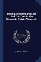Mining and Milling of Lead and Zinc Ores in the Wisconsin District Wisconsin 1377181510 Book Cover