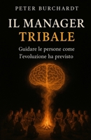 Il Manager Tribale: Guidare le persone come l'evoluzione ha previsto (Italian Edition) B0H8DDQDCN Book Cover