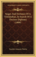 Sieges and Fortunes of a Trinidadian, in Search of a Doctor's Diploma 1166925196 Book Cover