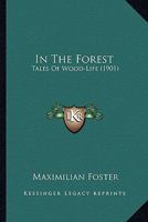 In the Forest: Tales of Wood-life 0548658196 Book Cover