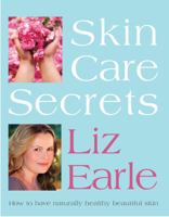 Skin Secrets: How to Have Naturally Healthy Beautiful Skin. Liz Earle 1554076080 Book Cover