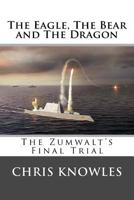 The Eagle, The Bear and The Dragon: The Zumwalt's Final Trial 153699555X Book Cover