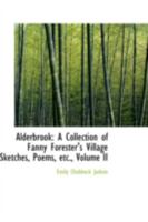 Alderbrook: A Collection of Fanny Forester's Village Sketches, Poems, etc., Volume II 1275864333 Book Cover
