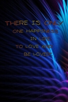 THERE IS ONLY ONE HAPPINESS IN LIFE: TO LOVE AND BE LOVED''.: Journal Notebook For Valentines Days & Resolution Gift valentine activity book 1655116703 Book Cover