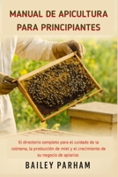 MANUAL DE APICULTURA PARA PRINCIPIANTES: El directorio completo para el cuidado de la colmena, la producción de miel y el crecimiento de su negocio de apiarios (Spanish Edition) B0F889YMC7 Book Cover