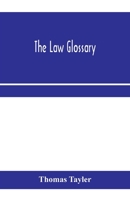 The Law Glossary: Being A Selection Of The Greek, Latin, Saxon, French, Norman And Italian Sentences, Phrases, And Maxims, Found In The Leading English And American Reports, And Elementary Works 1016907567 Book Cover