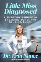 Little Miss Diagnosed: A Surgeon's Guide to Breaking Bones and Bending Rules 006341287X Book Cover