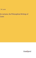 Six Lectures, the Philosophical Writings of Cicero 3382131404 Book Cover