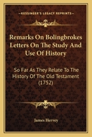 Remarks on Lord Bolingbroke's Letters on the study and use of history: so far as they relate to the history of the Old Testament; ... By James Hervey, ... 1166152707 Book Cover