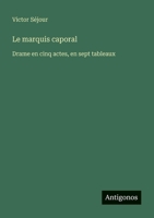 Le marquis caporal: Drame en cinq actes, en sept tableaux (French Edition) 3388672245 Book Cover