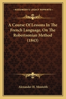 A Course Of Lessons In The French Language, On The Robertsonian Method 1110081677 Book Cover