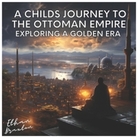 A Child's Journey to the Ottoman Empire: Exploring a Golden Era B0CF4BD9C1 Book Cover