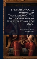 The Man Of Gold; Authorized Translation Of The Noted Venezuelan Novel "el Hombre De Oro"; 1024516490 Book Cover