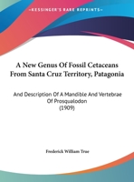 A New Genus Of Fossil Cetaceans From Santa Cruz Territory, Patagonia: And Description Of A Mandible And Vertebrae Of Prosqualodon 1377196771 Book Cover