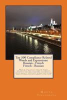 Top 500 Compliance Related Words and Expressions: Russian - French, French - Russian: Would You Like to Use the Right Vocabulary? Are You Tired of ... Sound Great? Then This DIC 1986120244 Book Cover
