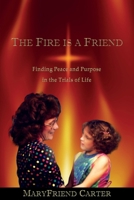 The Fire is a Friend: Finding Peace and Purpose in the Trials of Life 0989988864 Book Cover