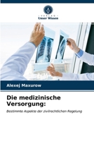 Die medizinische Versorgung:: Bestimmte Aspekte der zivilrechtlichen Regelung 6203385468 Book Cover