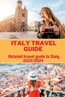 Italy Travel Guide: Detailed Travel Guide To Italy 2023/2024 B0BTRPGLW7 Book Cover