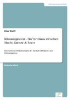 Klimamigration - Ein Terminus zwischen Macht, Grenze & Recht: Eine kritische Diskursanalyse des medialen Diskurses der Klimamigration 3961169632 Book Cover