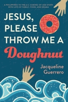 JESUS, PLEASE THROW ME A DOUGHNUT: A Philippines to the U.S. Coming-of-Age Story with Lots of Family, Food, and Drama B0BBXQ7VWF Book Cover