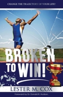 Broken to Win: Change The Trajectory of Your Life! 1662855370 Book Cover