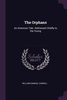 The Orphans: An American Tale. Addressed Chiefly to the Young - Primary Source Edition 1146499159 Book Cover