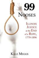 99 Nooses: Illinois Justice at the End of a Rope, 1779-1896 1618760149 Book Cover