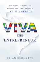 Viva the Entrepreneur: Founding, Scaling, and Raising Venture Capital in Latin America 154450862X Book Cover