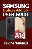 Samsung Galaxy A16 5G User Guide: The Step-by-Step Manual to Master Your Smartphone with Easy Instructions for Newbies, Seniors, and Advanced Users B0FGDDQ2HL Book Cover