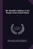 Mr. Kendall's Address to the People of the United States: 1 1378602420 Book Cover