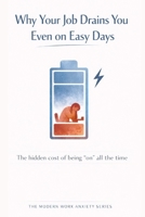 Why Your Job Drains You Even on Easy Days: The Hidden Cost of Being “On” All the Time (The Modern Work Anxiety Series) B0GFJYKDS8 Book Cover