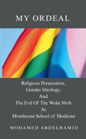 MY ORDEAL: Religious Persecution, Gender Ideology, And The Evil Of The Woke Mob At Morehouse School of Medicine B0GL46TJZT Book Cover
