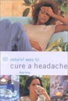 50 Natural Ways to Cure a Headache (50 Natural Ways to) 0754809994 Book Cover