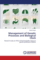 Management of Genetic Processes and Biological Clock: Research study on effect of homoeopathic drugs on genetic processes of plants 3659491454 Book Cover