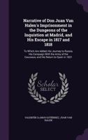 Narrative of Don Juan Van Halen's Imprisonment in the Dungeons of the Inquistion at Madrid, and His Escape in 1817 and 1818: To Which Are Added, His Journey to Russia, His Campaign With the Army of th 1358561125 Book Cover