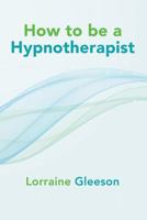 How to be a Hypnotherapist 148128603X Book Cover